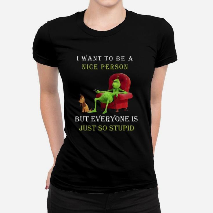 Grinch I Want To Be A Nice Person But Everyone Is Just So Stupid Christmas Ladies Tee