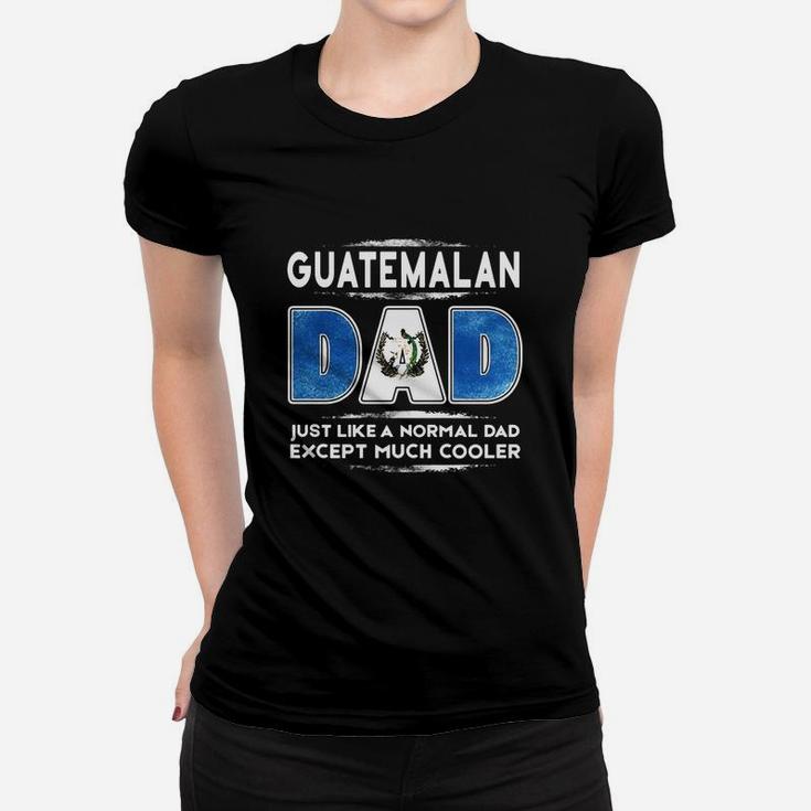 Guatemalan Dad Just Like A Normal Dad Expect Much Cooler T Shirts Women T-shirt
