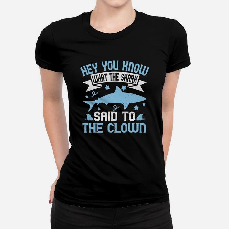 Hey You Know What The Shark Said To The Clown Ladies Tee