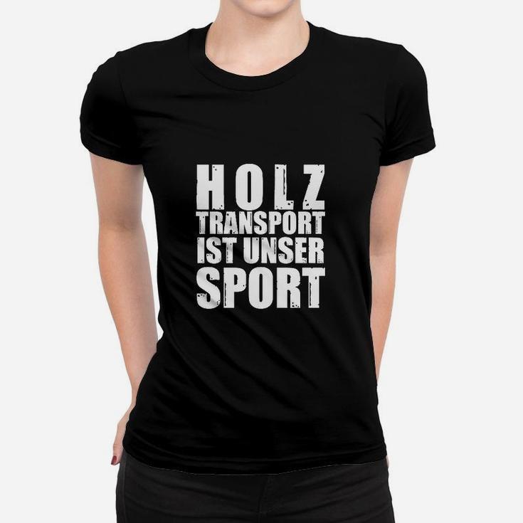 Holz Transport Ist Unser Sport Frauen T-Shirt
