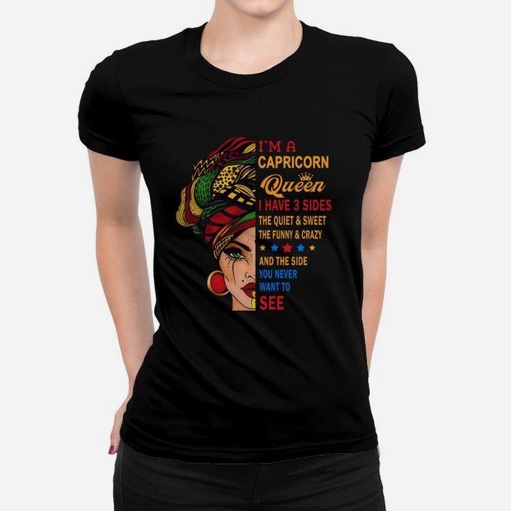 I Am A Capricorn Queen I Have Three Sides You Never Want To See Proud Women Birthday Gift Women T-shirt