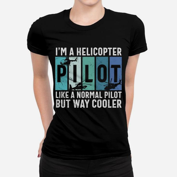 I Am A Helicopter Pilot Like A Normal Pilot But Way Cooler Job Women T-shirt