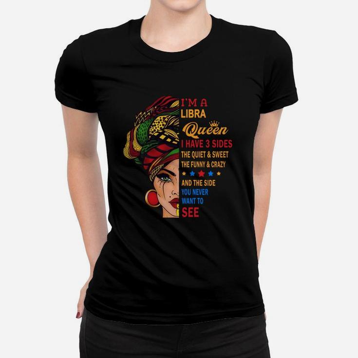 I Am A Libra Queen I Have Three Sides You Never Want To See Proud Women Birthday Gift Women T-shirt
