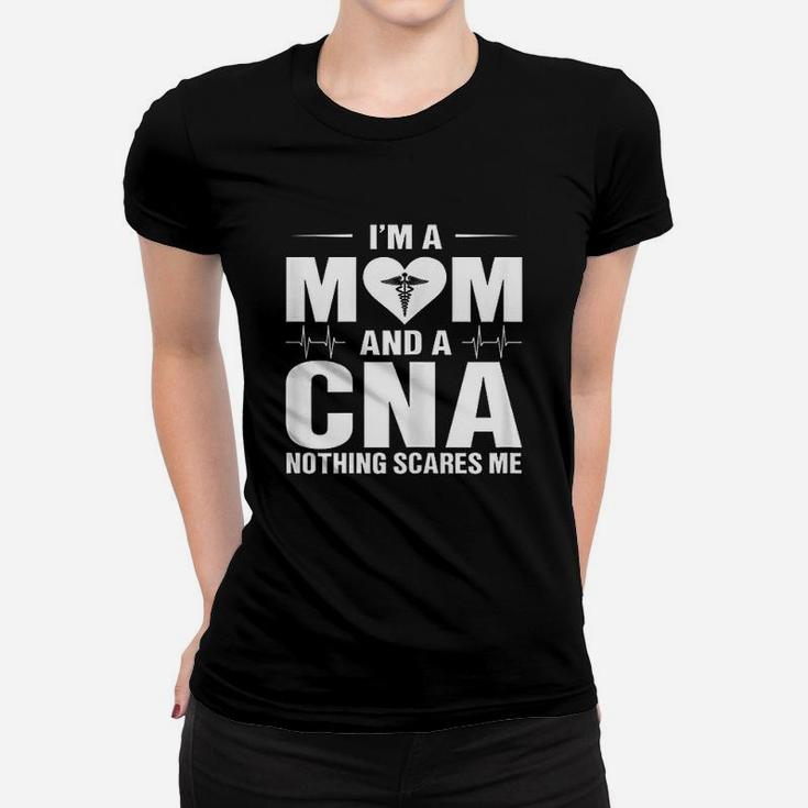 I Am A Mom And A Cna Nothing Scares Me Funny Cna Nurse Ladies Tee