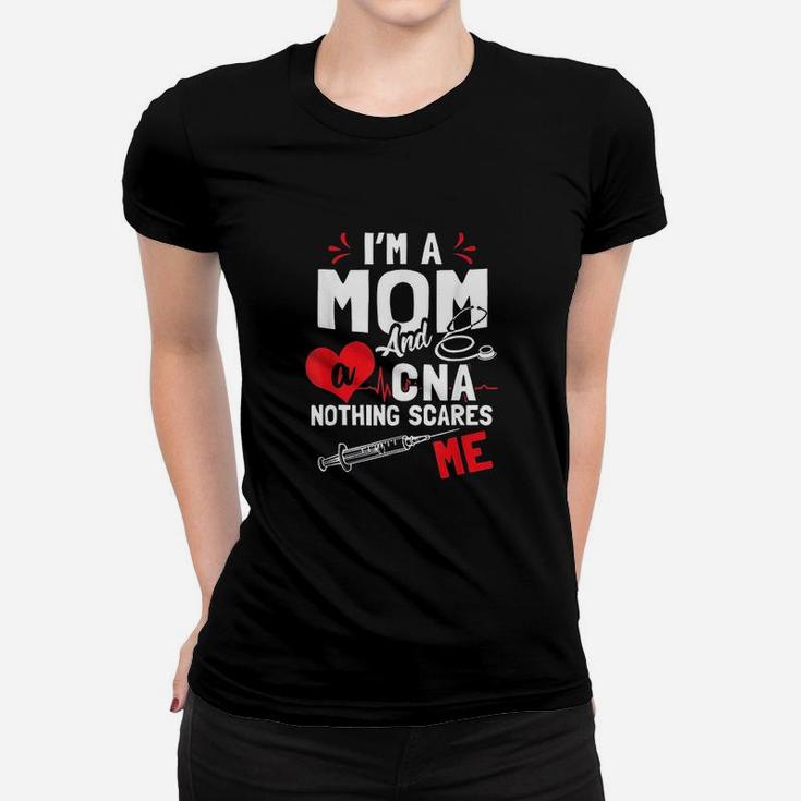 I Am A Mom Nurse And A Cna Nothing Scares Me Ladies Tee