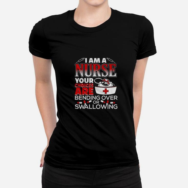 I Am A Nurse Choices Are Bending Over Or Swallowing Ladies Tee