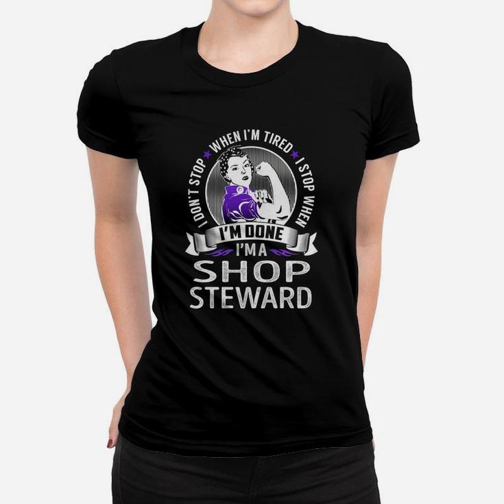 I Am A Shop Steward I Don't Stop When I Am Tired I Stop When I Am Done Job Shirts Women T-shirt