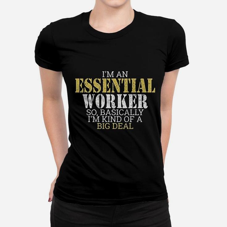 I Am An Essential Worker So Basically I Am Kind Of A Big Deal Ladies Tee