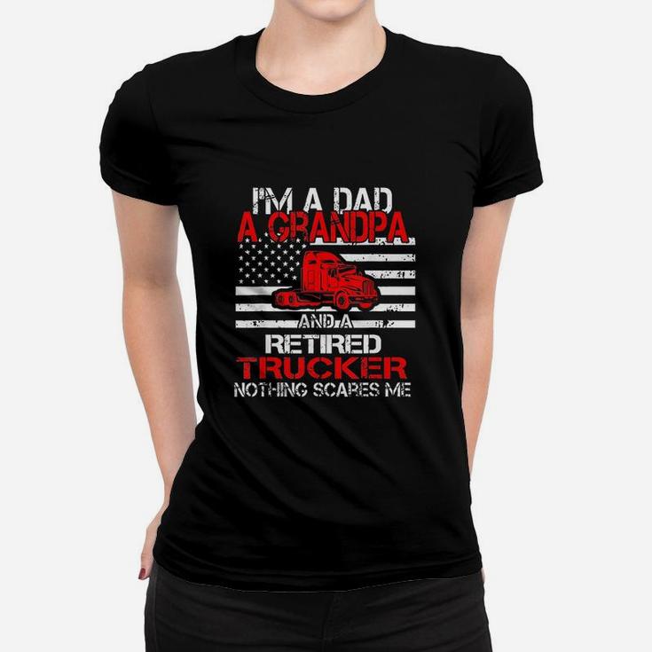 I Am Dad Grandpa Retired Trucker Nothing Scares Me Women T-shirt