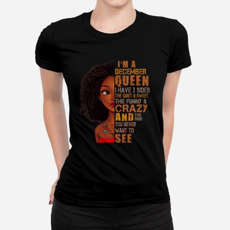 I Am December Queen I Have 3 Sides Birthday Girl Birthday Gift Ideas  Women T-shirt