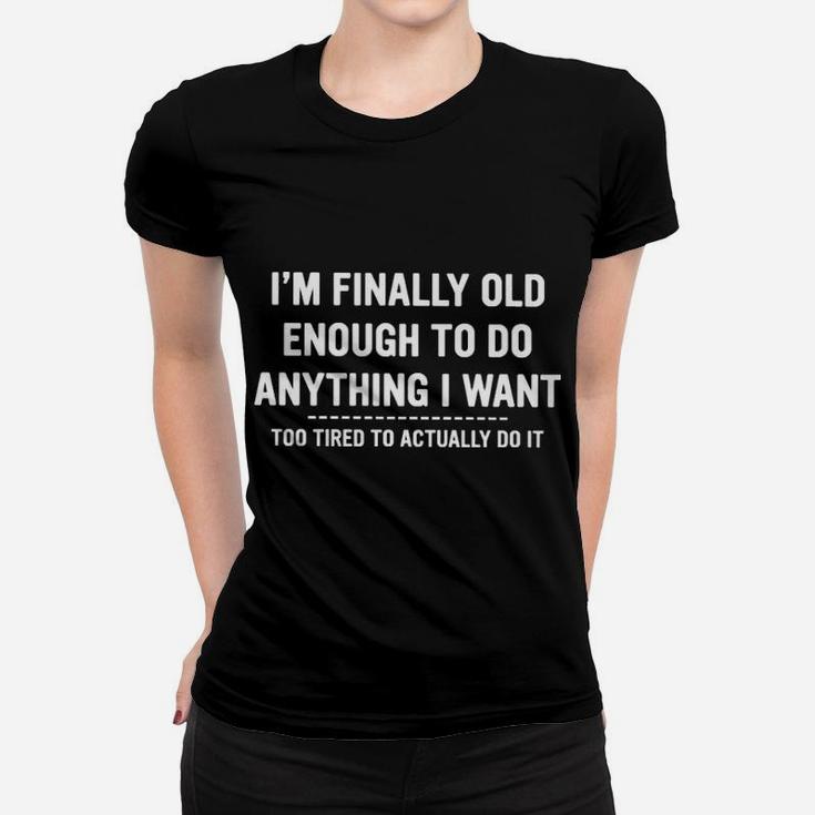 I Am Finally Old Enough To Do Anything I Want Women T-shirt