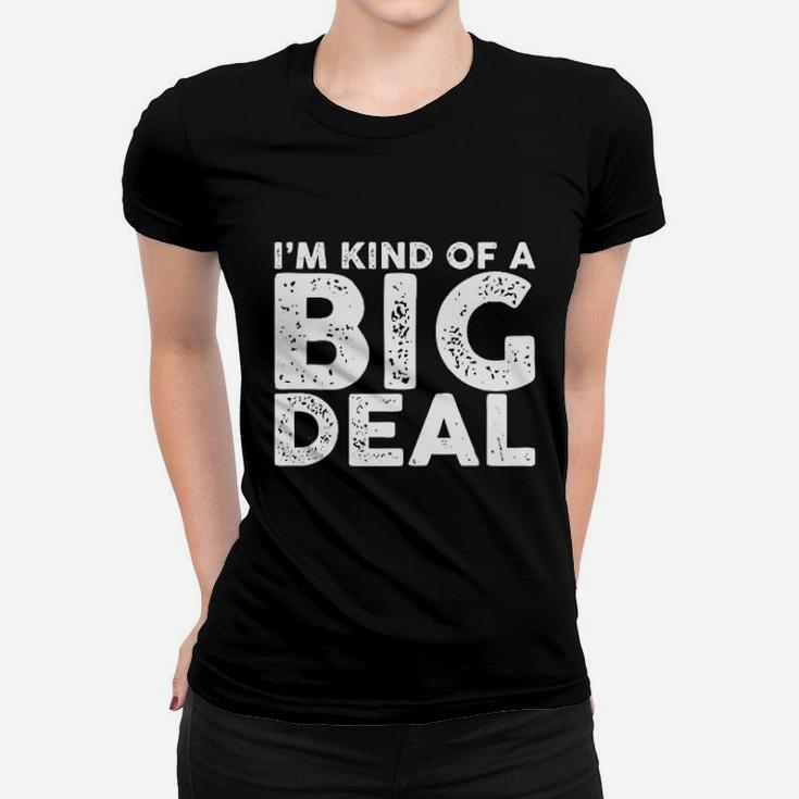 I Am Kind Of A Big Deal Funny Sarcastic Novelty People Know Me Ladies Tee