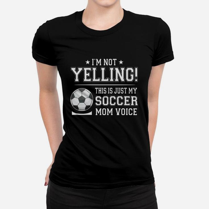 I Am Not Yelling This Is Just My Soccer Mom Voice Cheer Funny Gift For Mother Ladies Tee