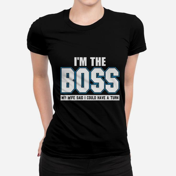 I Am The Boss Funny Joke Husband Dad Humor Wife Boss Ladies Tee