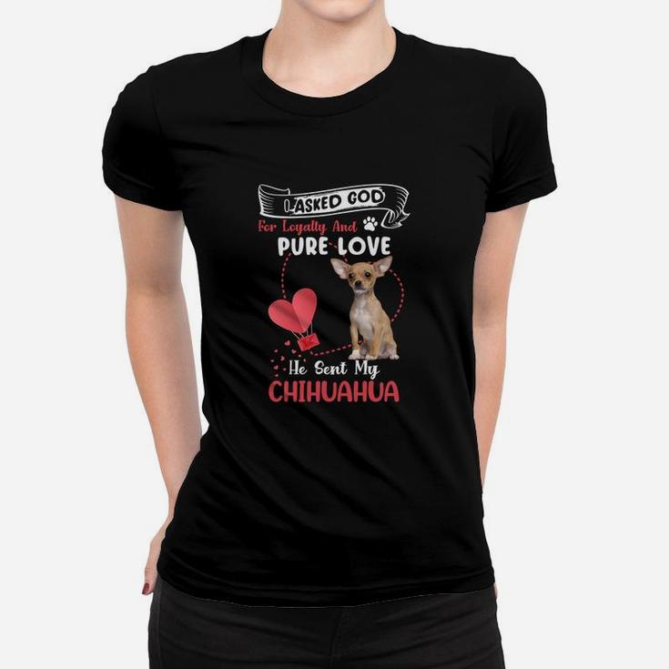 I Asked God For Loyalty And Pure Love He Sent My Chihuahua Funny Dog Lovers Women T-shirt