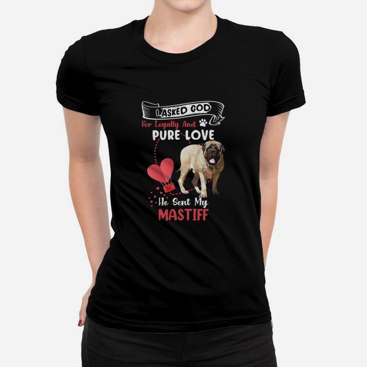 I Asked God For Loyalty And Pure Love He Sent My Mastiff Funny Dog Lovers Women T-shirt