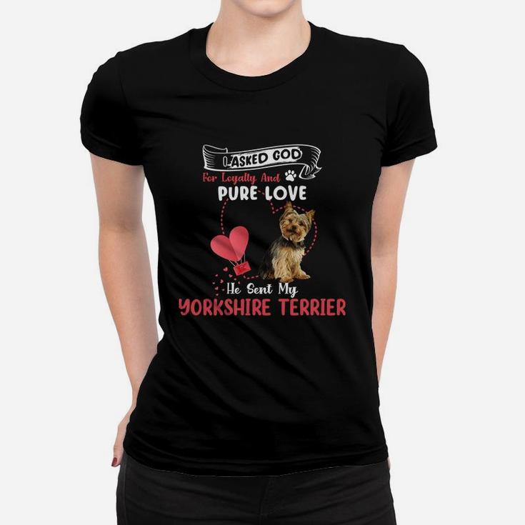 I Asked God For Loyalty And Pure Love He Sent My Yorkshire Terrier Funny Dog Lovers Women T-shirt