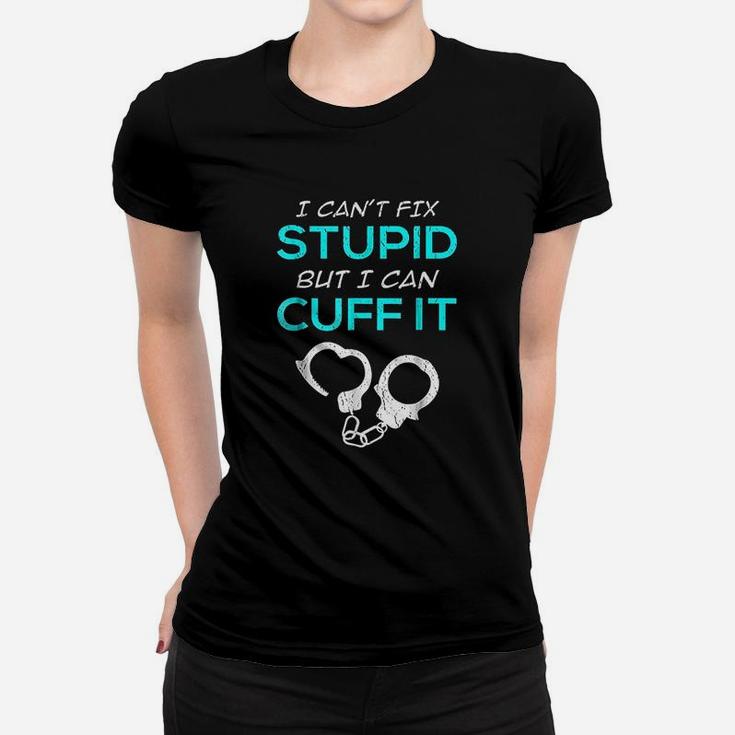 I Cant Fix Stupid But I Can Cuff It Police Officer Ladies Tee