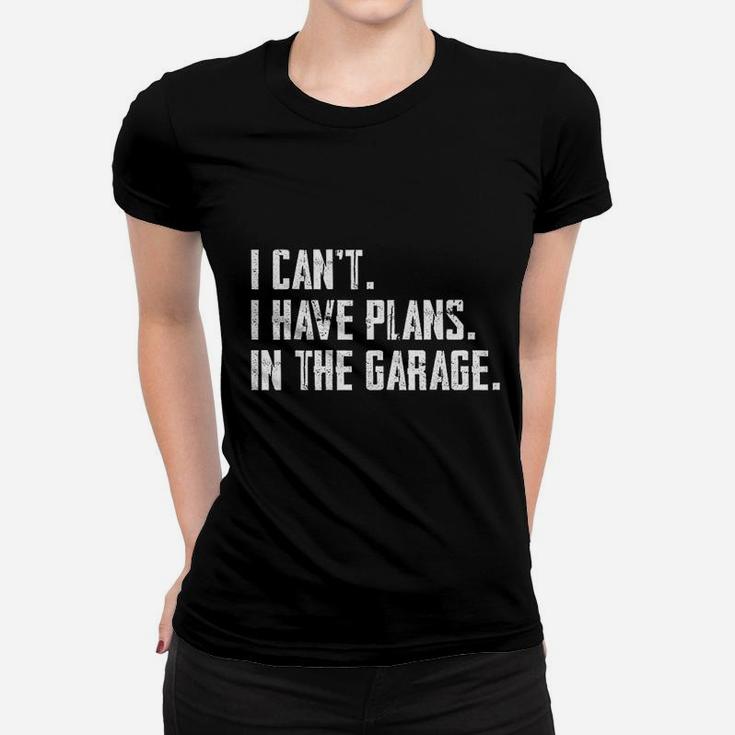I Cant I Have Plans In The Garage Funny Garage Car Gift Ladies Tee
