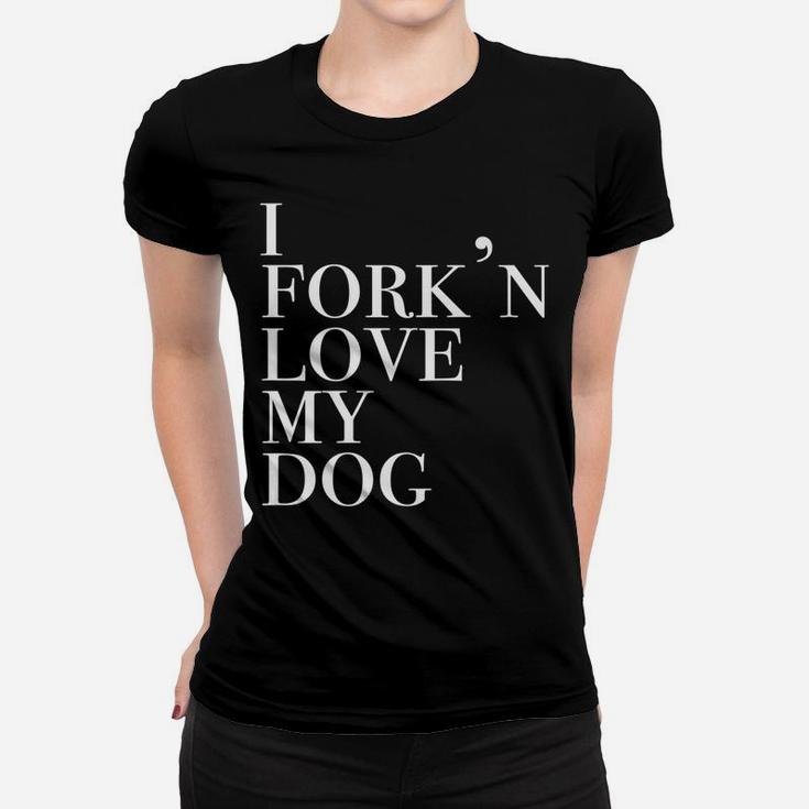 I Forkn Love My Dog Funny Novelty For Dog Lovers Ladies Tee