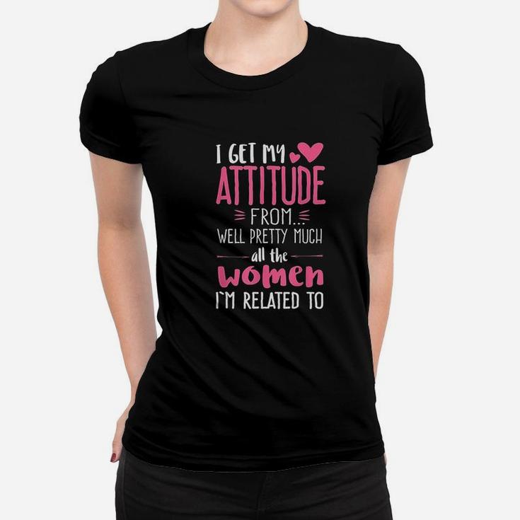 I Get My Attitude From Women In My Life Sassy Ladies Tee