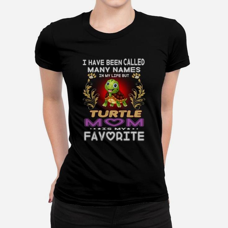 I Have Been Called Many Names In My Life Turtle Mom Is My Favorite  Ladies Tee