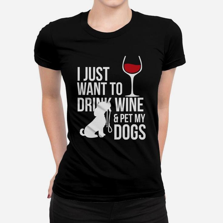 I Just Want To Drink Wine And Pet My Dogs Ladies Tee