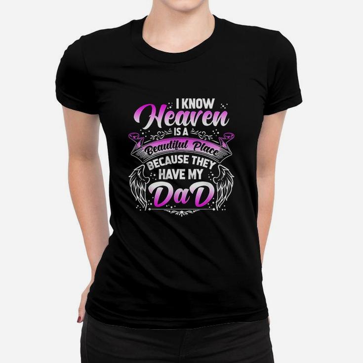 I Know Heaven Is A Beautiful Place Because They Have My Dad Women T-shirt