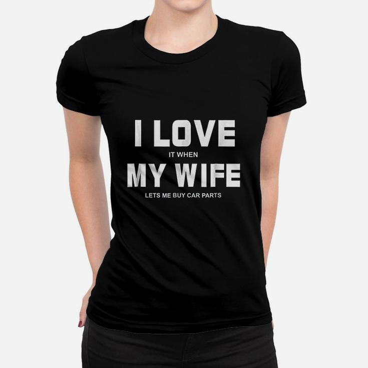 I Love It When My Wife Lets Me Buy Car Parts Funny Ladies Tee
