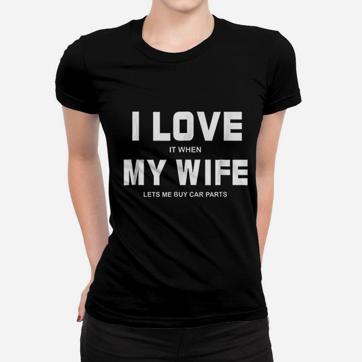 I Love It When My Wife Lets Me Buy Car Parts Funny Ladies Tee