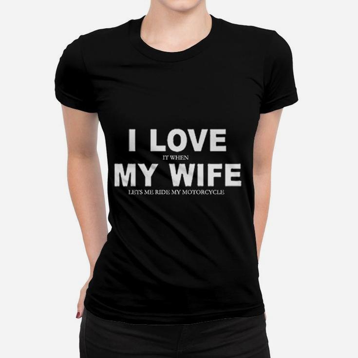 I Love It When My Wife Lets Me Ride My Motorcycle Ladies Tee