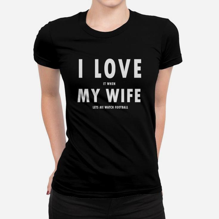 I Love It When My Wife Lets Me Watch Football T-shirt Ladies Tee