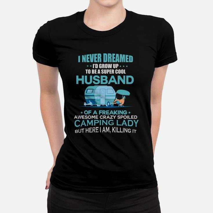 I Never Dreamed Id Grow Up To Be A Super Cool Husbands Of A Freaking Awesome Crazy Spoiled Camping Lady Women T-shirt