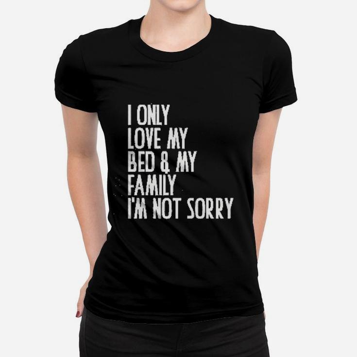 I Only Love My Bed And My Family I Am Not Sorry Ladies Tee