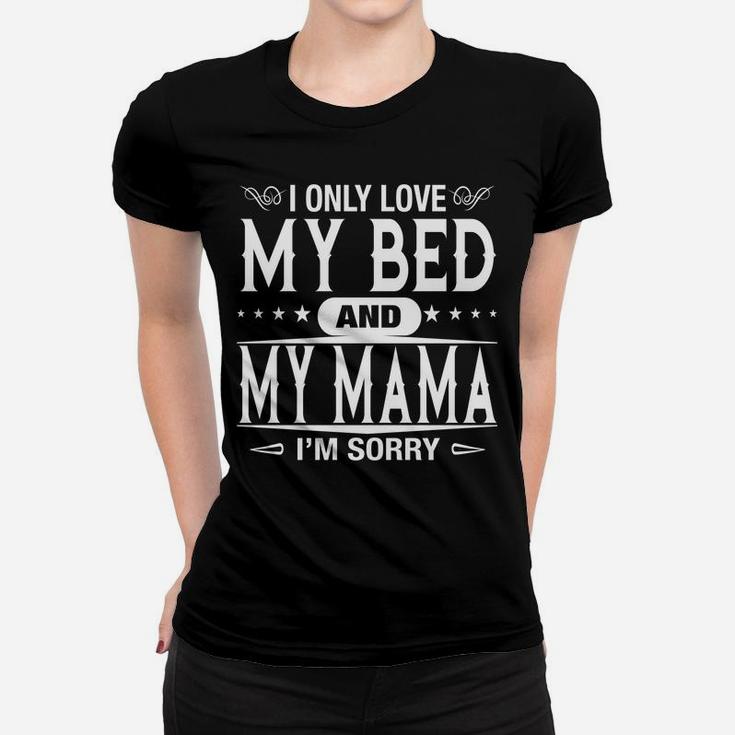 I Only Love My Bed And My Mama Im Sorry Funny Family Ladies Tee