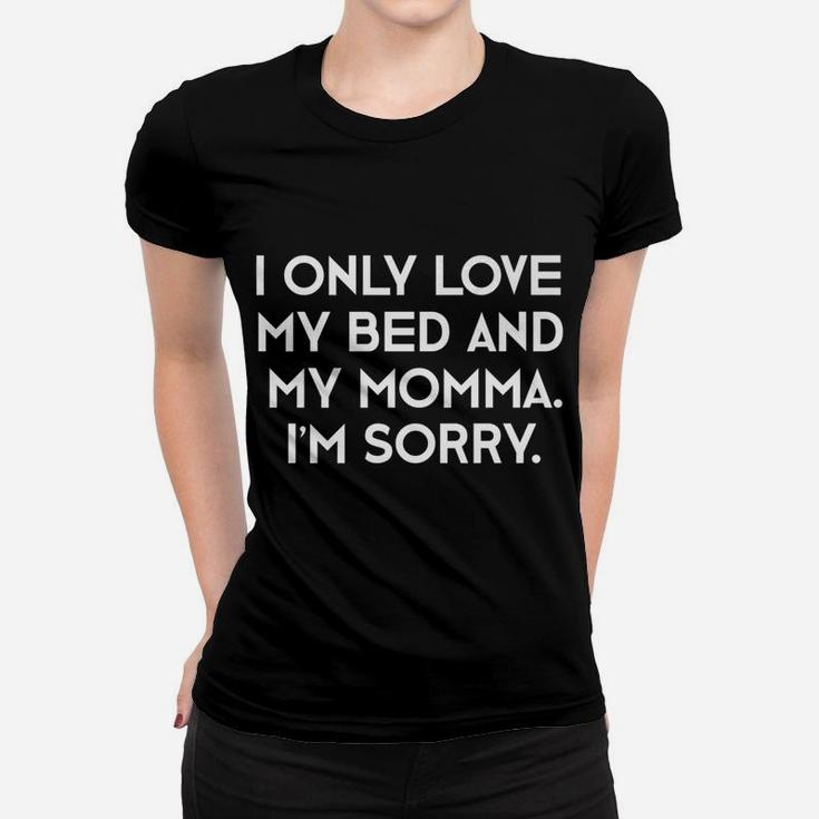 I Only Love My Bed And My Momma Im Sorry Mothers Day Ladies Tee
