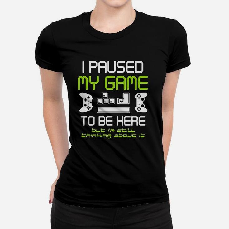 I Paused My Game To Be Here Gamer Funny Paused Game Video Gamer Ladies Tee