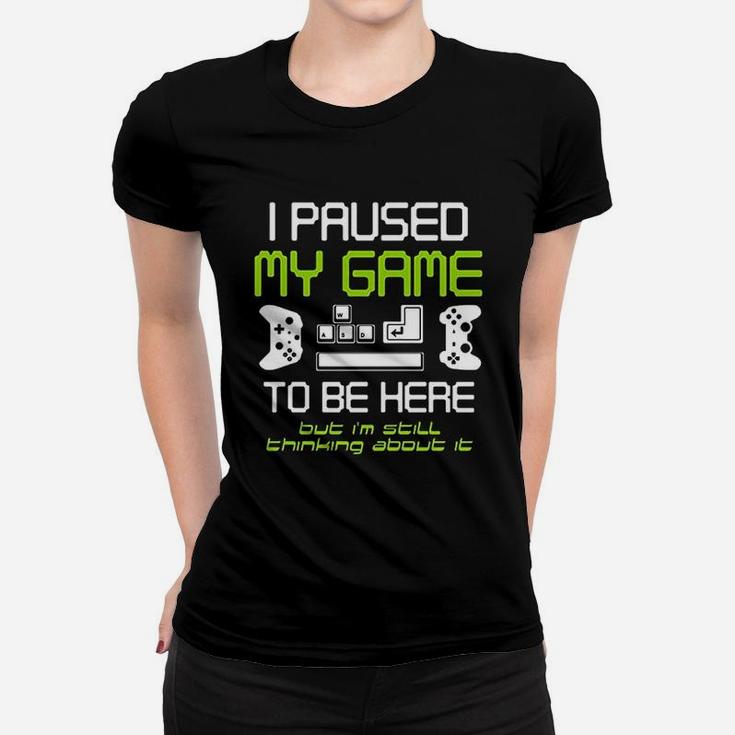 I Paused My Game To Be Here Gamer Funny Paused Game Video Gamer Ladies Tee