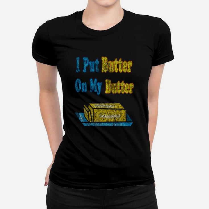 I Put Butter On My Butter Ladies Tee