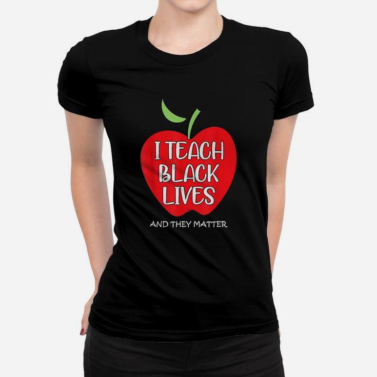 I Teach Black Lives And They Matter Gift Black Teacher Lives Ladies Tee