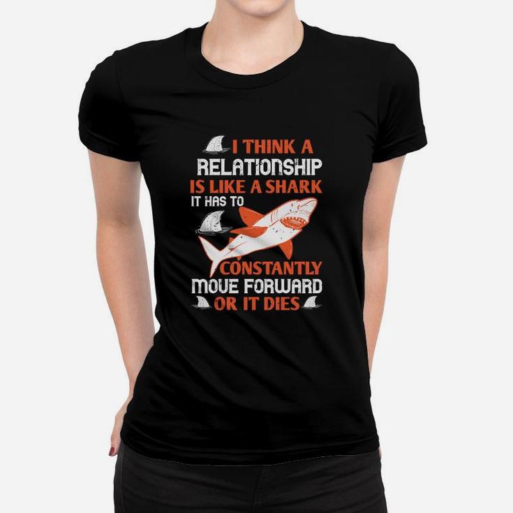 I Think A Relationship Is Like A Shark It Has To Constantly Move Forward Or It Dies Ladies Tee
