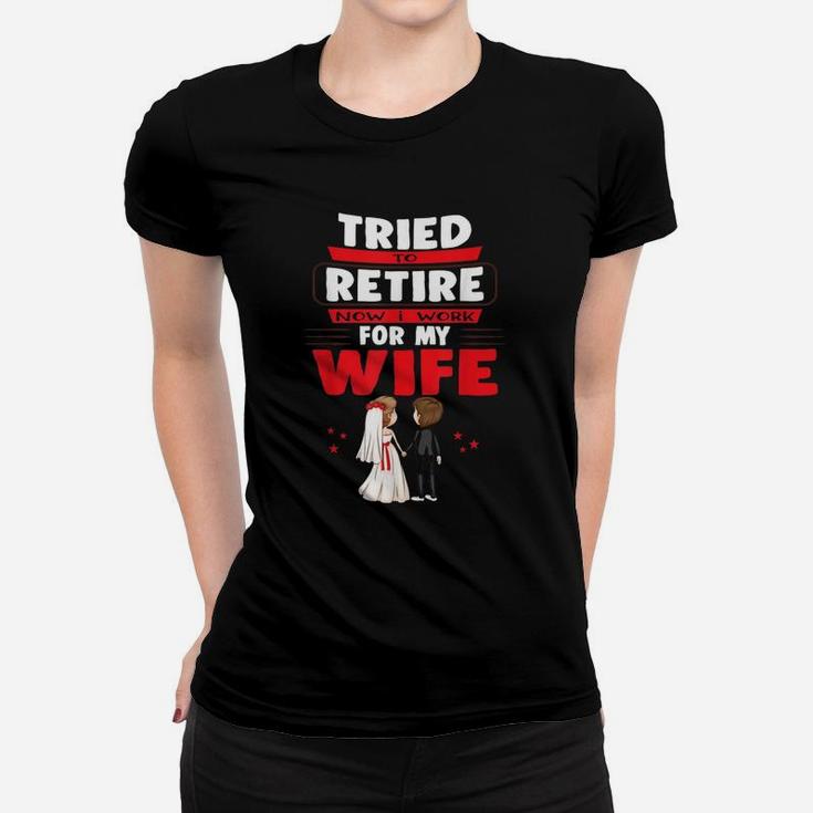 I Tried To Retire But Now I Work For My Wife Married Couple Ladies Tee
