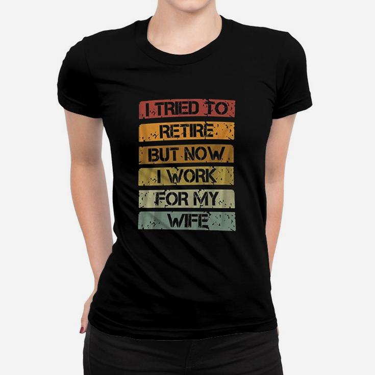 I Tried To Retire But Now I Work For My Wife Vintage Quote Ladies Tee