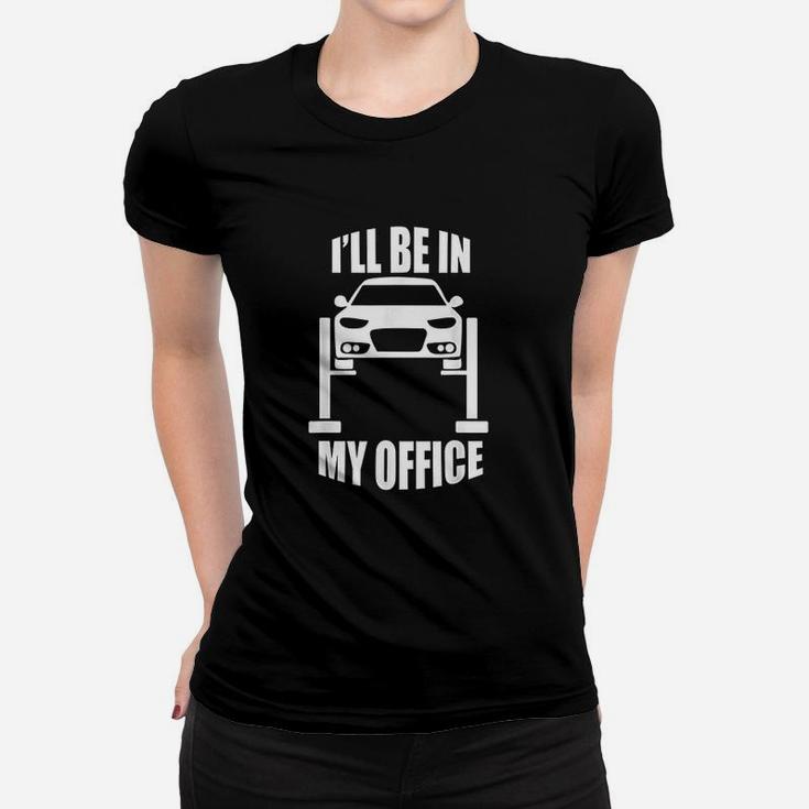 I Will Be In My Office Car Mechanics Garage Women T-shirt