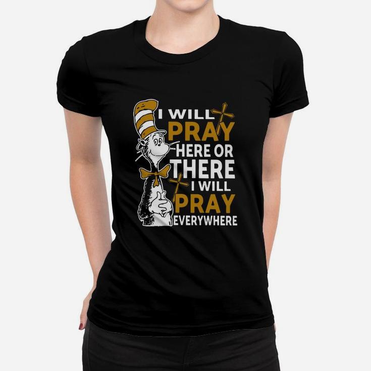 I Will Pray Here Or There I Will Pray Everywhere Women T-shirt