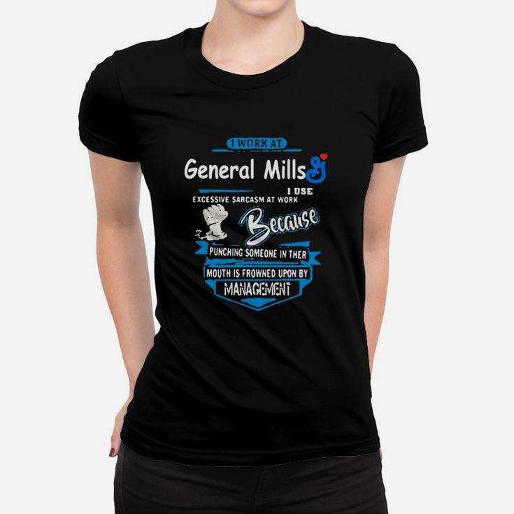 I Work At General Mills I Use Excessive Sarcasm At Work Because Punching Someone In Their Mouth Is Ladies Tee