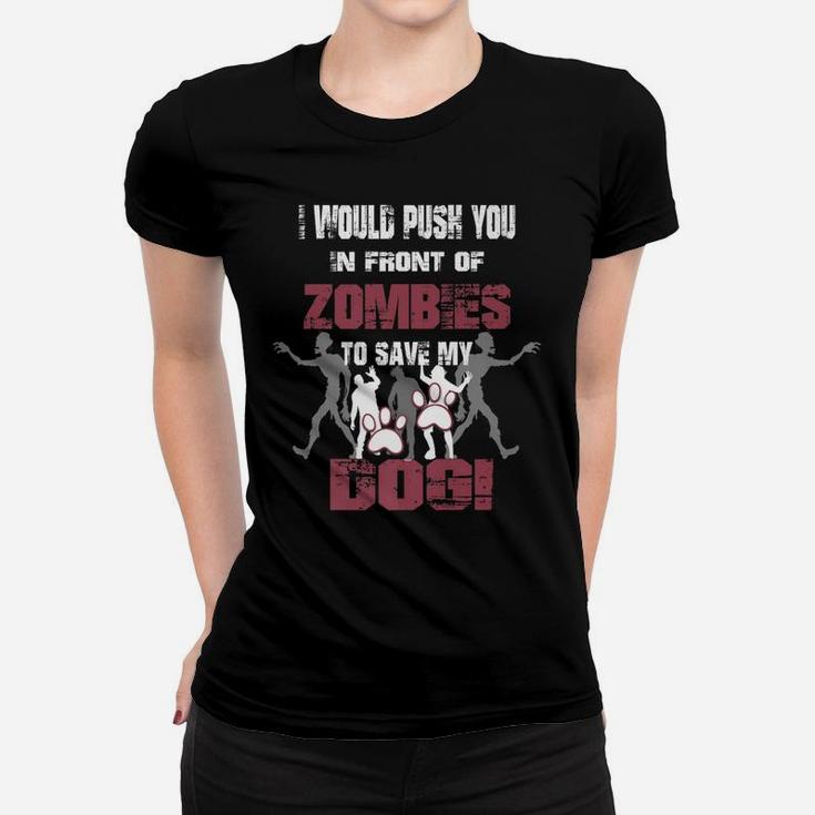 I Would Push You In Front Of Zombies To Save My Dog 2 Ladies Tee