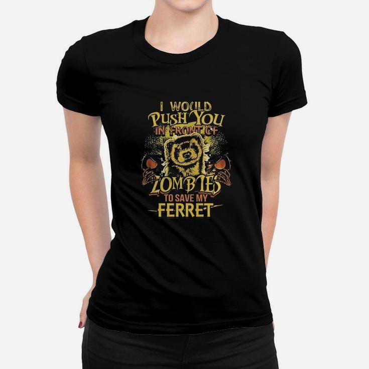 I Would Push You In Front Of Zombies To Save My Ferret Shirt Ladies Tee