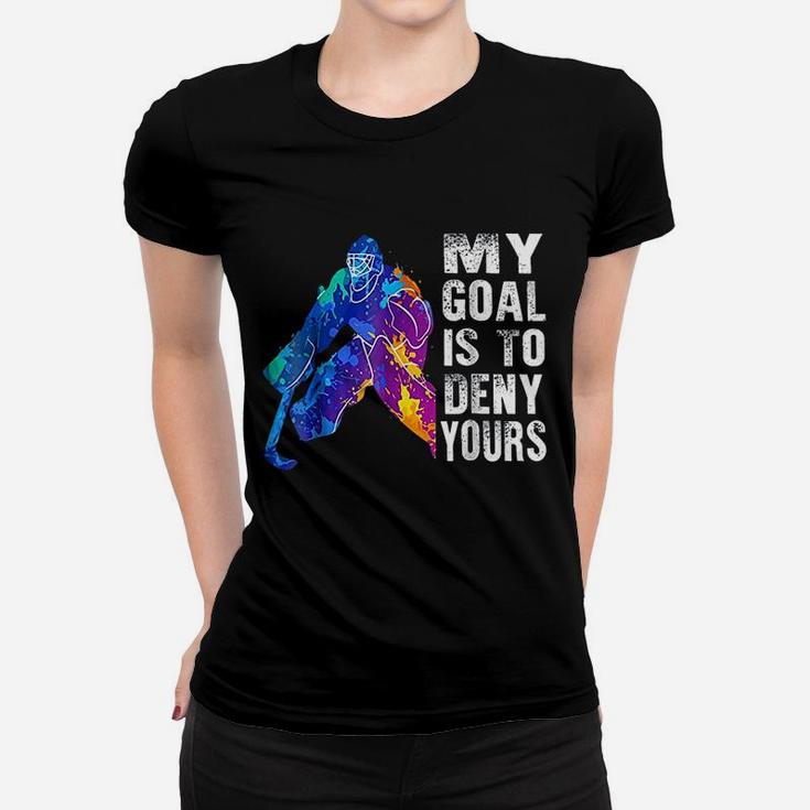 Ice Hockey Goalie Gift My Goal Is To Deny Yours Ladies Tee