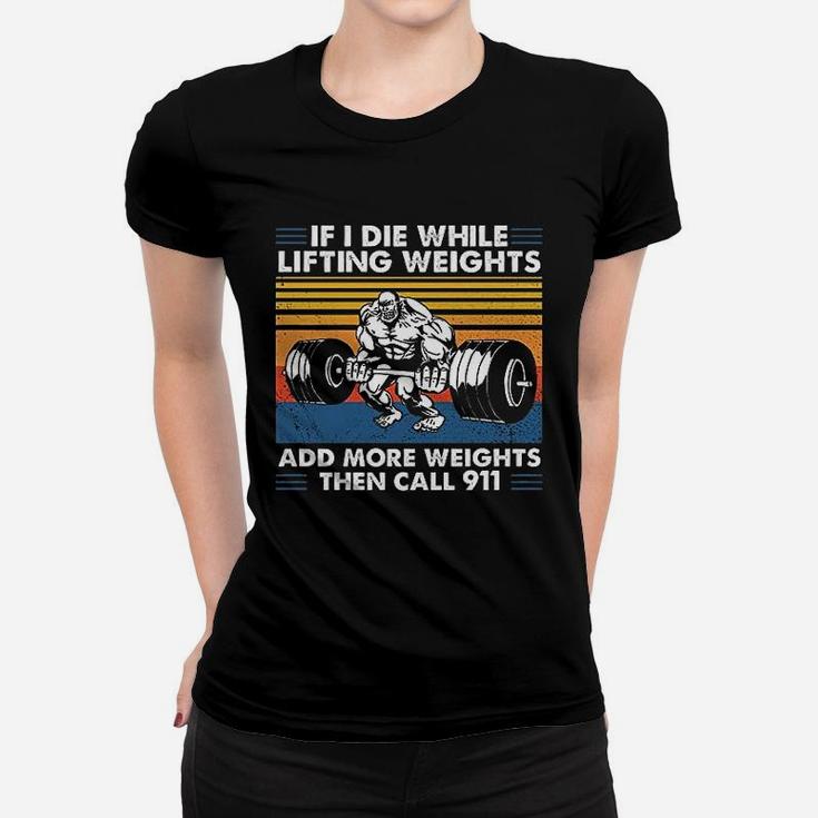 If I Die While Lifting Weights Add More Weights Then Call 911 Vintage Gift For Men Ladies Tee